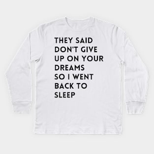 they said don't give up on your dreams funny Kids Long Sleeve T-Shirt